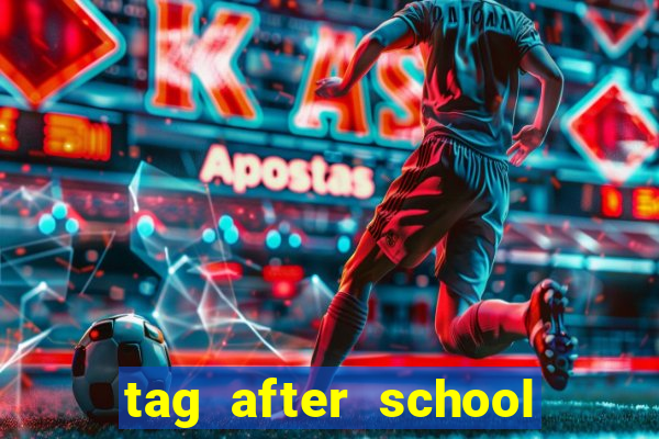 tag after school apk download